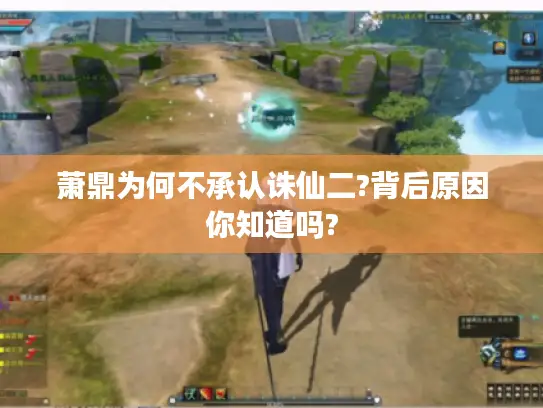 萧鼎为何不承认诛仙二?背后原因你知道吗?