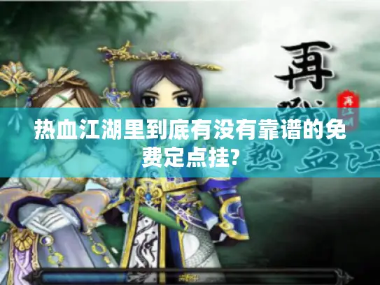 热血江湖里到底有没有靠谱的免费定点挂? 热血江湖里到底有没有靠谱的免费定点挂?