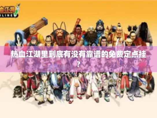 热血江湖里到底有没有靠谱的免费定点挂? 热血江湖里到底有没有靠谱的免费定点挂?