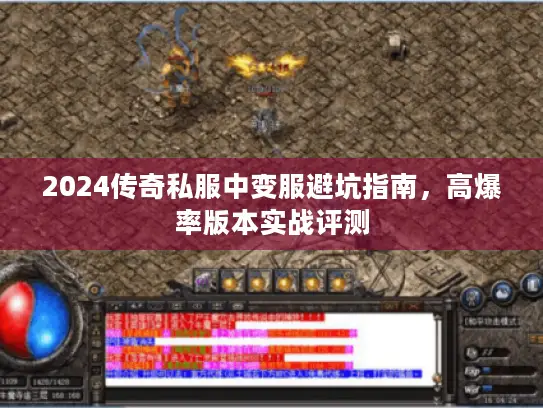2024传奇私服中变服避坑指南,高爆率版本实战评测 2024传奇私服中变服避坑指南,高爆率版本实战评测