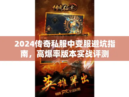 2024传奇私服中变服避坑指南,高爆率版本实战评测 2024传奇私服中变服避坑指南,高爆率版本实战评测