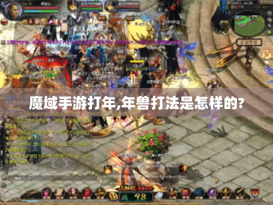 魔域手游打年,年兽打法是怎样的?