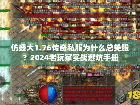 仿盛大1.76传奇私服为什么总关服？2024老玩家实战避坑手册
