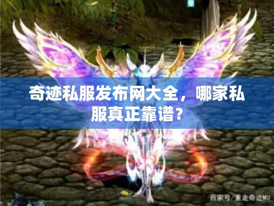 奇迹私服发布网大全,哪家私服真正靠谱? 奇迹私服发布网大全,哪家私服真正靠谱?