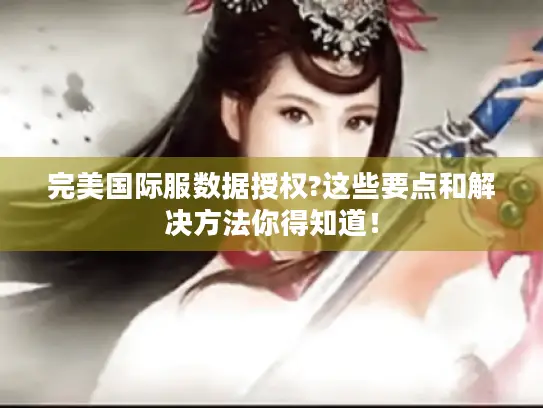 完美国际服数据授权?这些要点和解决方法你得知道！
