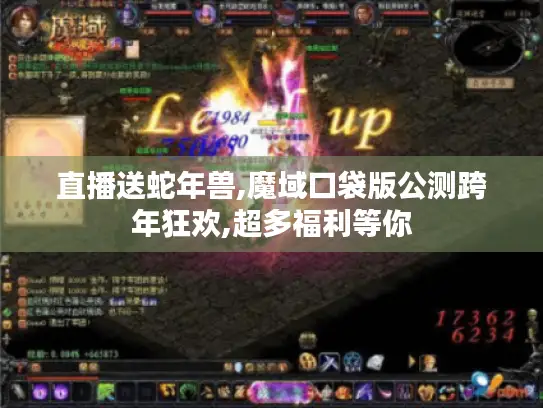 直播送蛇年兽,魔域口袋版公测跨年狂欢,超多福利等你