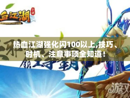 热血江湖强化闪100以上,技巧、时机、注意事项全知道! 热血江湖强化闪100以上,技巧、时机、注意事项全知道!