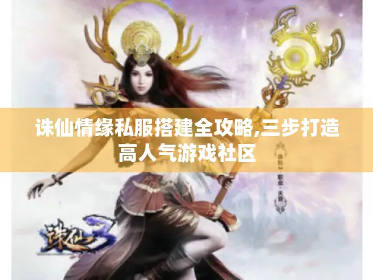 诛仙情缘私服搭建全攻略,三步打造高人气游戏社区 诛仙情缘私服搭建全攻略,三步打造高人气游戏社区