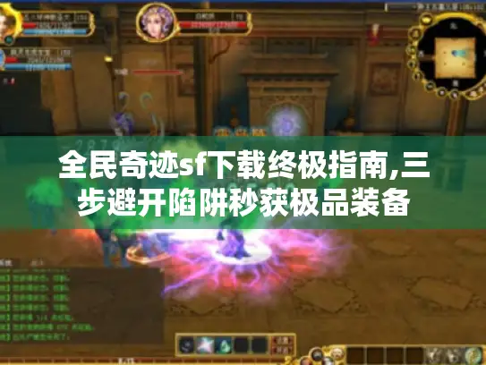 全民奇迹sf下载终极指南,三步避开陷阱秒获极品装备 全民奇迹sf下载终极指南,三步避开陷阱秒获极品装备
