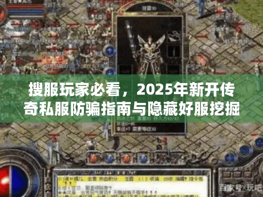 搜服玩家必看,2025年新开传奇私服防骗指南与隐藏好服挖掘术 搜服玩家必看,2025年新开传奇私服防骗指南与隐藏好服挖掘术