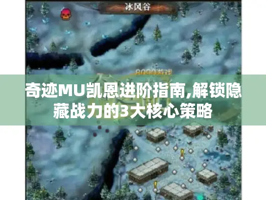 奇迹MU凯恩进阶指南,解锁隐藏战力的3大核心策略