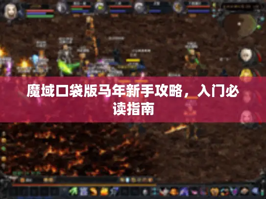 魔域口袋版马年新手攻略，入门必读指南