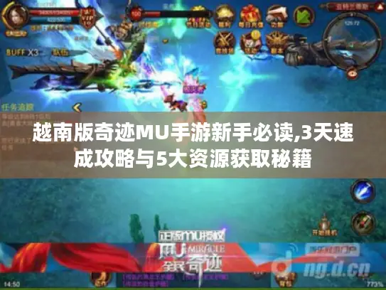 越南版奇迹MU手游新手必读,3天速成攻略与5大资源获取秘籍 越南版奇迹MU手游新手必读,3天速成攻略与5大资源获取秘籍