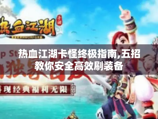 热血江湖卡怪终极指南,五招教你安全高效刷装备 热血江湖卡怪终极指南,五招教你安全高效刷装备