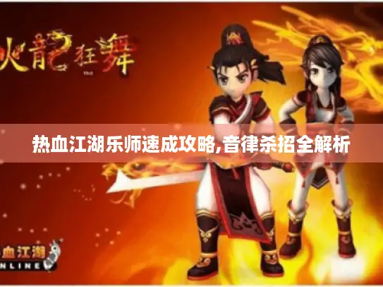 热血江湖乐师速成攻略,音律杀招全解析