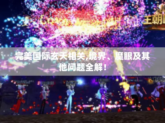 完美国际玄天相关,境界、魔眼及其他问题全解! 完美国际玄天相关,境界、魔眼及其他问题全解!