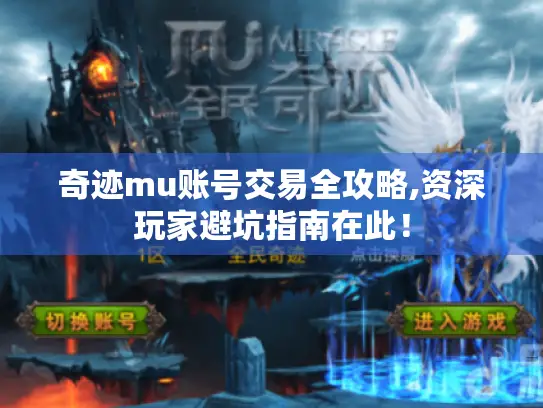 奇迹mu账号交易全攻略,资深玩家避坑指南在此！