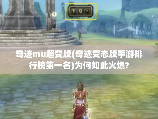 奇迹mu超变版(奇迹变态版手游排行榜第一名)为何如此火爆?