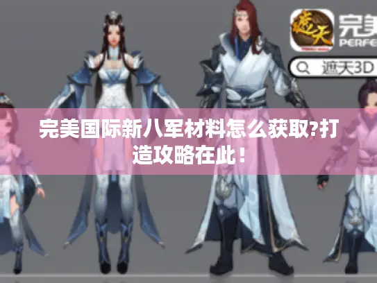 完美国际新八军材料怎么获取?打造攻略在此！