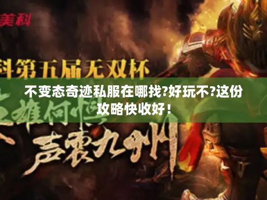 不变态奇迹私服在哪找?好玩不?这份攻略快收好！