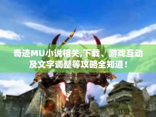 奇迹MU小说相关,下载、游戏互动及文字调整等攻略全知道！