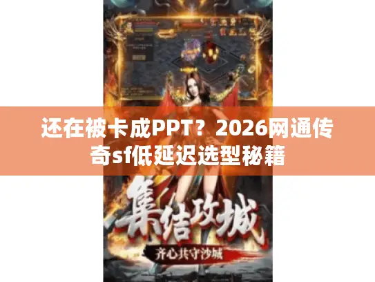 还在被卡成PPT？2026网通传奇sf低延迟选型秘籍