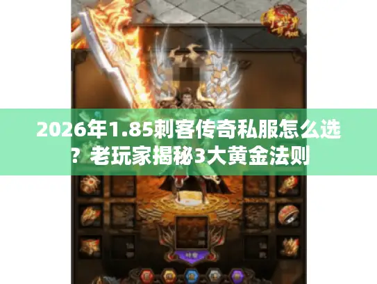 2026年1.85刺客传奇私服怎么选？老玩家揭秘3大黄金法则