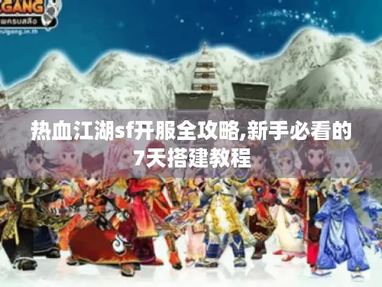 热血江湖sf开服全攻略,新手必看的7天搭建教程