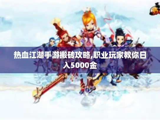 热血江湖手游搬砖攻略,职业玩家教你日入5000金