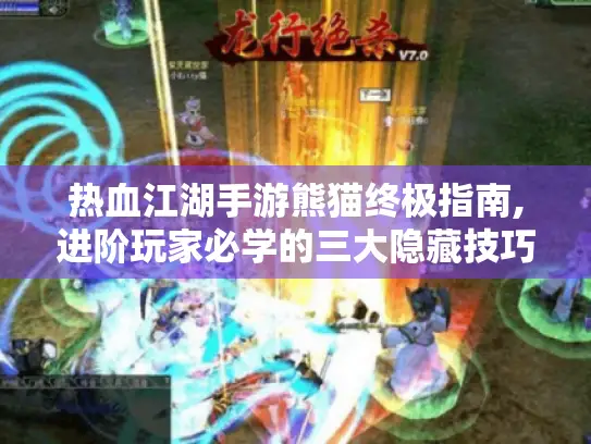 热血江湖手游熊猫终极指南,进阶玩家必学的三大隐藏技巧