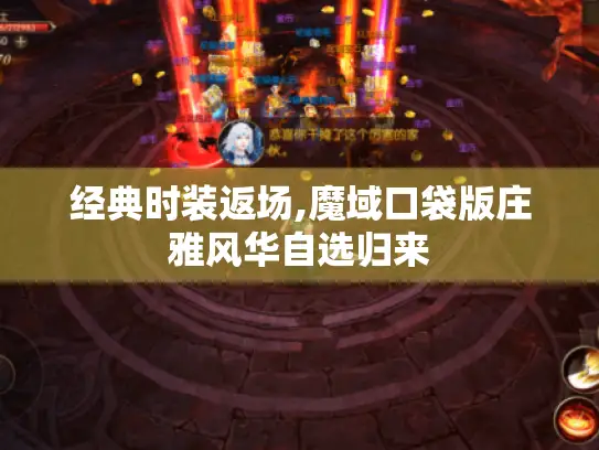 经典时装返场,魔域口袋版庄雅风华自选归来 经典时装返场,魔域口袋版庄雅风华自选归来