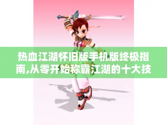 热血江湖怀旧版手机版终极指南,从零开始称霸江湖的十大技巧 热血江湖怀旧版手机版终极指南,从零开始称霸江湖的十大技巧