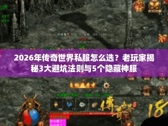 2026年传奇世界私服怎么选？老玩家揭秘3大避坑法则与5个隐藏神服