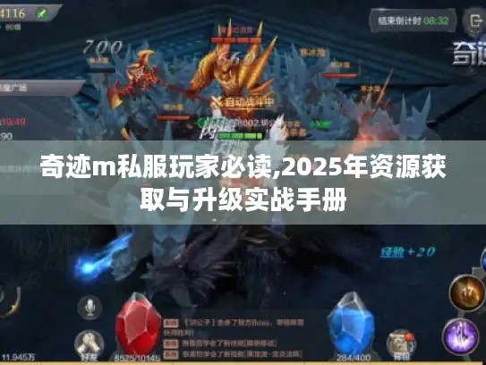 奇迹m私服玩家必读,2025年资源获取与升级实战手册 奇迹m私服玩家必读,2025年资源获取与升级实战手册
