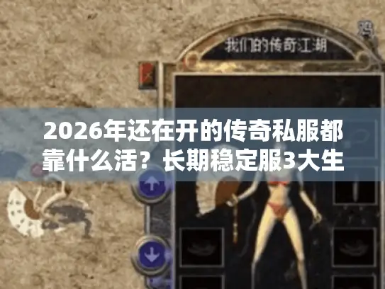2026年还在开的传奇私服都靠什么活?长期稳定服3大生存法则揭秘 2026年还在开的传奇私服都靠什么活?长期稳定服3大生存法则揭秘