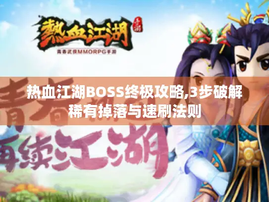 热血江湖BOSS终极攻略,3步破解稀有掉落与速刷法则