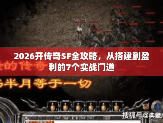 2026开传奇SF全攻略，从搭建到盈利的7个实战门道