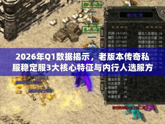 2026年Q1数据揭示，老版本传奇私服稳定服3大核心特征与内行人选服方法论