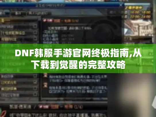 DNF韩服手游官网终极指南,从下载到觉醒的完整攻略