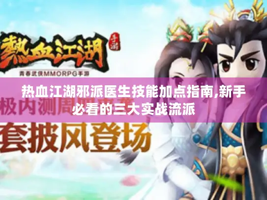 热血江湖邪派医生技能加点指南,新手必看的三大实战流派