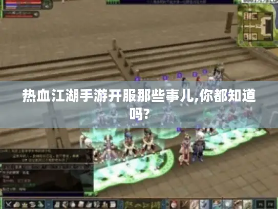 热血江湖手游开服那些事儿,你都知道吗? 热血江湖手游开服那些事儿,你都知道吗?