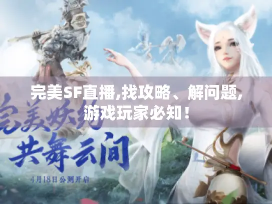 完美SF直播,找攻略、解问题,游戏玩家必知！