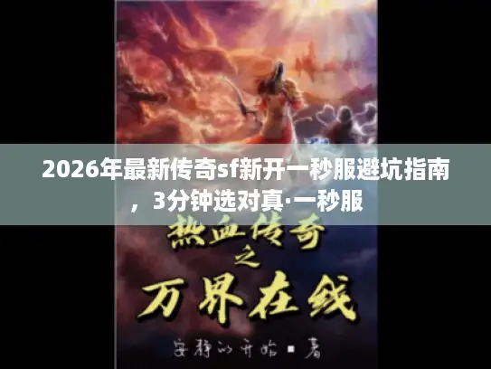 2026年最新传奇sf新开一秒服避坑指南，3分钟选对真·一秒服