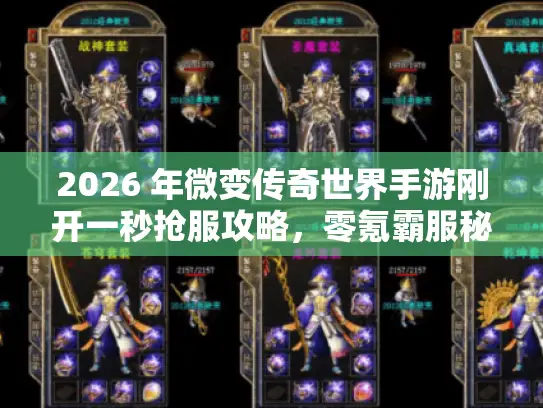 2026 年微变传奇世界手游刚开一秒抢服攻略，零氪霸服秘籍大揭秘