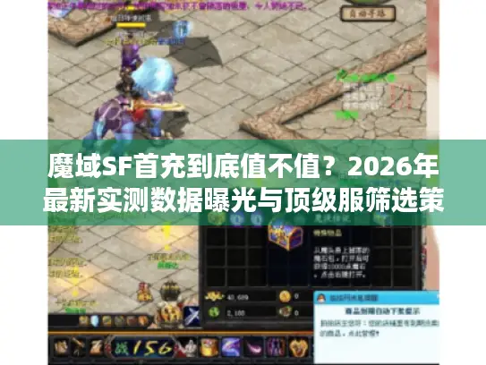 魔域SF首充到底值不值？2026年最新实测数据曝光与顶级服筛选策略