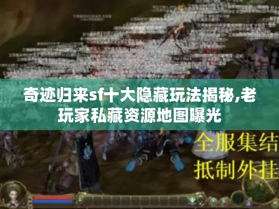 奇迹归来sf十大隐藏玩法揭秘,老玩家私藏资源地图曝光