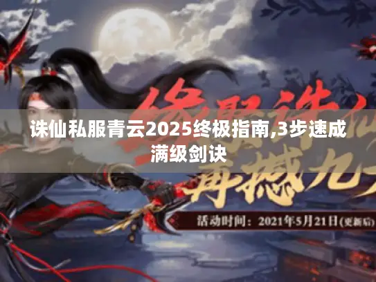 诛仙私服青云2025终极指南,3步速成满级剑诀