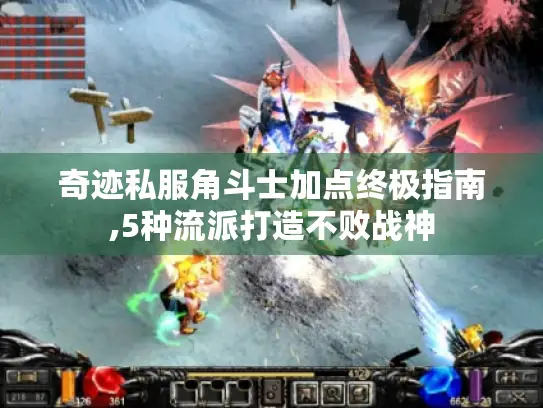 奇迹私服角斗士加点终极指南,5种流派打造不败战神
