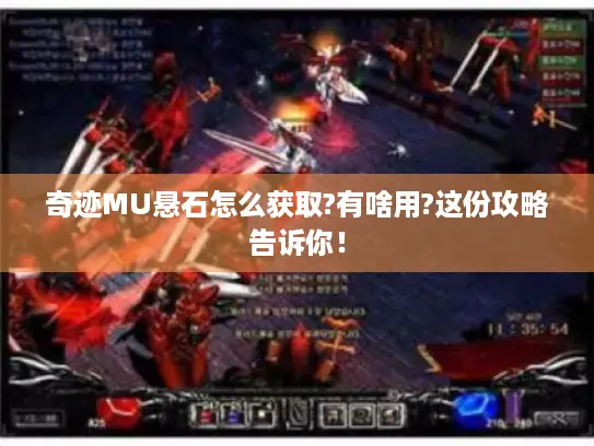 奇迹MU悬石怎么获取?有啥用?这份攻略告诉你！