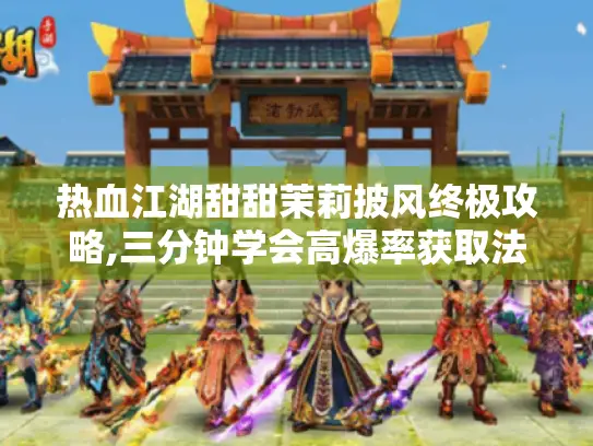 热血江湖甜甜茉莉披风终极攻略,三分钟学会高爆率获取法